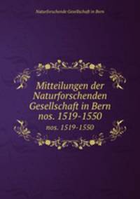Mitteilungen der Naturforschenden Gesellschaft in Bern. nos. 1519-1550