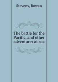 The battle for the Pacific, and other adventures at sea