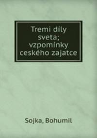 Tremi dily sveta; vzpominky ceskeho zajatce
