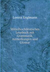 Mittelhochdeutsches Lesebuch mit Grammatik, Anmerkungen und Glossar