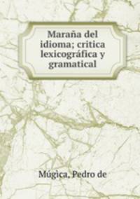 Marana del idioma; critica lexicografica y gramatical