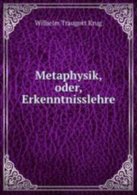 Metaphysik, oder, Erkenntnisslehre