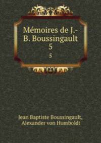 Mmoires de J.-B. Boussingault. 5