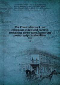 The Comic almanack; an ephemeris in jest and earnest, containing merry tales, humorous poetry, quips, and oddities. v.2