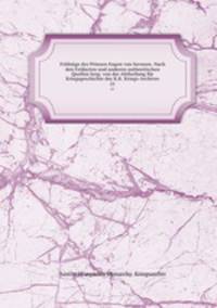 Feldzge des Prinzen Eugen von Savoyen. Nach den Feldacten und anderen authentischen Quellen hrsg. von der Abtheilung fr Kriegsgeschichte des K.K. Kriegs-Archives. 21