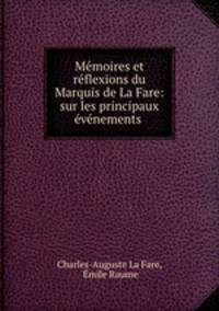 Memoires et reflexions du Marquis de La Fare: sur les principaux evenements .