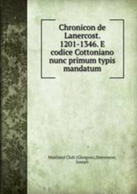 Chronicon de Lanercost. 1201-1346. E codice Cottoniano nunc primum typis mandatum