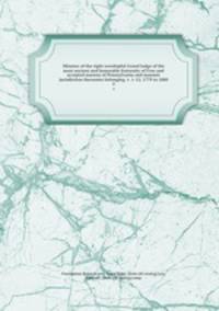 Minutes of the right worshipful Grand lodge of the most ancient and honorable fraternity of Free and accepted masons of Pennsylvania and masonic jurisdiction thereunto belonging. v. 1-12; 1779 to 1880. 4