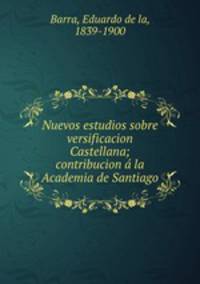 Nuevos estudios sobre versificacion Castellana; contribucion a la Academia de Santiago