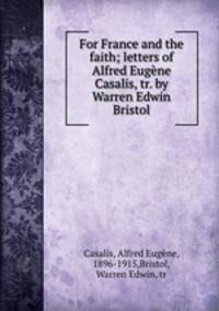 For France and the faith; letters of Alfred Eugene Casalis, tr. by Warren Edwin Bristol