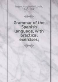 Grammar of the Spanish language, with practical exercises;