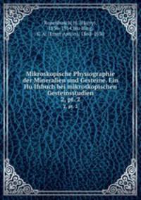 Mikroskopische Physiographie der Mineralien und Gesteine. Ein Hulfsbuch bei mikroskopischen Gesteinsstudien. 2, pt. 2
