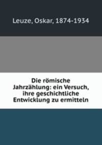 Die romische Jahrzahlung: ein Versuch, ihre geschichtliche Entwicklung zu ermitteln