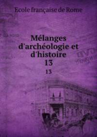 Mlanges d`archologie et d`histoire. 13