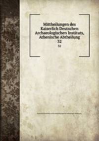 Mittheilungen des Kaiserlich Deutschen Archaeologischen Instituts, Athenische Abtheilung. 32