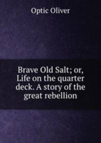 Brave Old Salt; or, Life on the quarter deck. A story of the great rebellion
