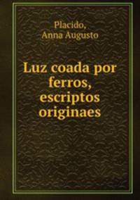 Luz coada por ferros, escriptos originaes