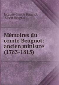 Memoires du comte Beugnot: ancien ministre (1783-1815)