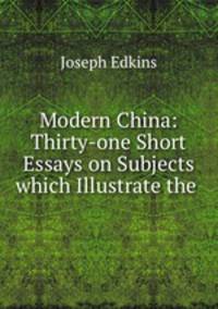 Modern China: Thirty-one Short Essays on Subjects which Illustrate the .