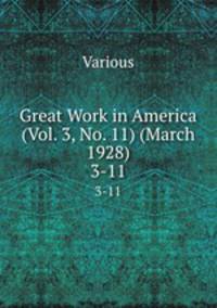 Great Work in America (Vol. 3, No. 11) (March 1928). 3-11