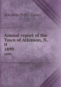 Annual report of the Town of Atkinson, N.H.. 1899