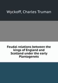 Feudal relations between the kings of England and Scotland under the early Plantagenets