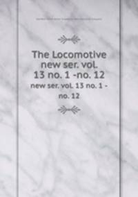 The Locomotive. new ser. vol. 13 no. 1 -no. 12