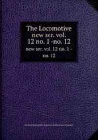 The Locomotive. new ser. vol. 12 no. 1 -no. 12