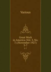 Great Work in America (Vol. 3, No. 7) (November 1927). 3-7