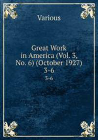 Great Work in America (Vol. 3, No. 6) (October 1927). 3-6