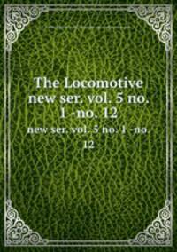 The Locomotive. new ser. vol. 5 no. 1 -no. 12