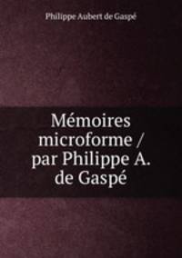 Memoires microforme / par Philippe A. de Gaspe