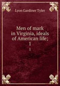 Men of mark in Virginia, ideals of American life;. 1