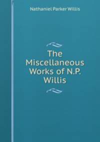 The Miscellaneous Works of N.P. Willis