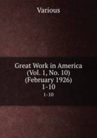 Great Work in America (Vol. 1, No. 10) (February 1926). 1-10