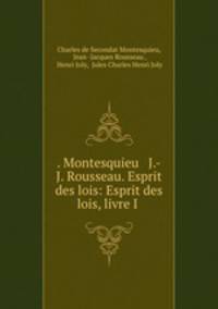 . Montesquieu & J.-J. Rousseau. Esprit des lois: Esprit des lois, livre I .