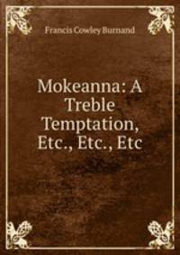 Mokeanna: A Treble Temptation, Etc., Etc., Etc