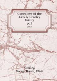 Genealogy of the Greely-Greeley family. pt.2