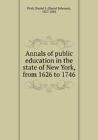 Annals of public education in the state of New York, from 1626 to 1746