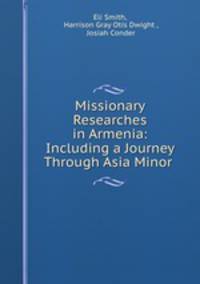 Missionary Researches in Armenia: Including a Journey Through Asia Minor .