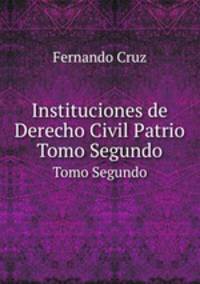 Instituciones de Derecho Civil Patrio. Tomo Segundo