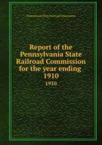 Report of the Pennsylvania State Railroad Commission for the year ending . 1910