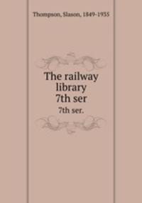The railway library. 7th ser.