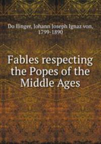 Fables respecting the Popes of the Middle Ages