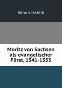Moritz von Sachsen als evangelischer Furst, 1541-1553
