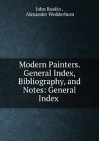 Modern Painters. General Index, Bibliography, and Notes: General Index .