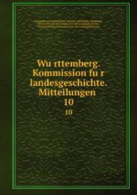 Wurttemberg. Kommission fur landesgeschichte. Mitteilungen . 10