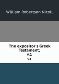 The expositor`s Greek Testament;. v.1