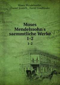 Moses Mendelssohn`s saemmtliche Werke. 1-2