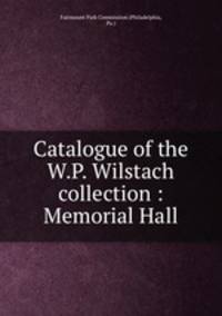 Catalogue of the W.P. Wilstach collection : Memorial Hall